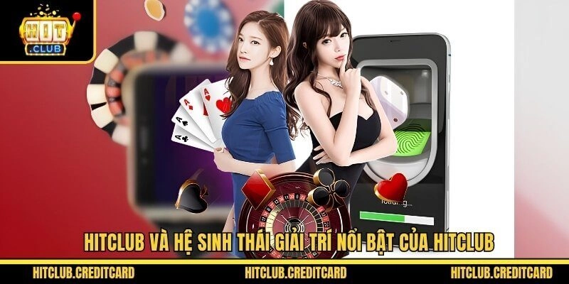 Hitclub và hệ sinh thái giải trí nổi bật của Hitclub