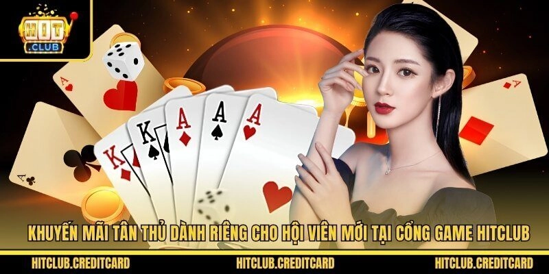 Khuyến mãi tân thủ dành riêng cho hội viên mới tại cổng game Hitclub