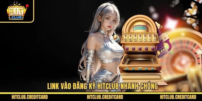 Link vào đăng ký Hitclub nhanh chóng