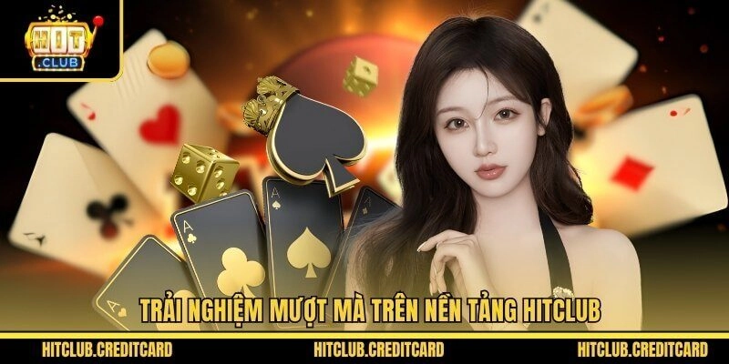 Trải nghiệm mượt mà trên nền tảng Hitclub
